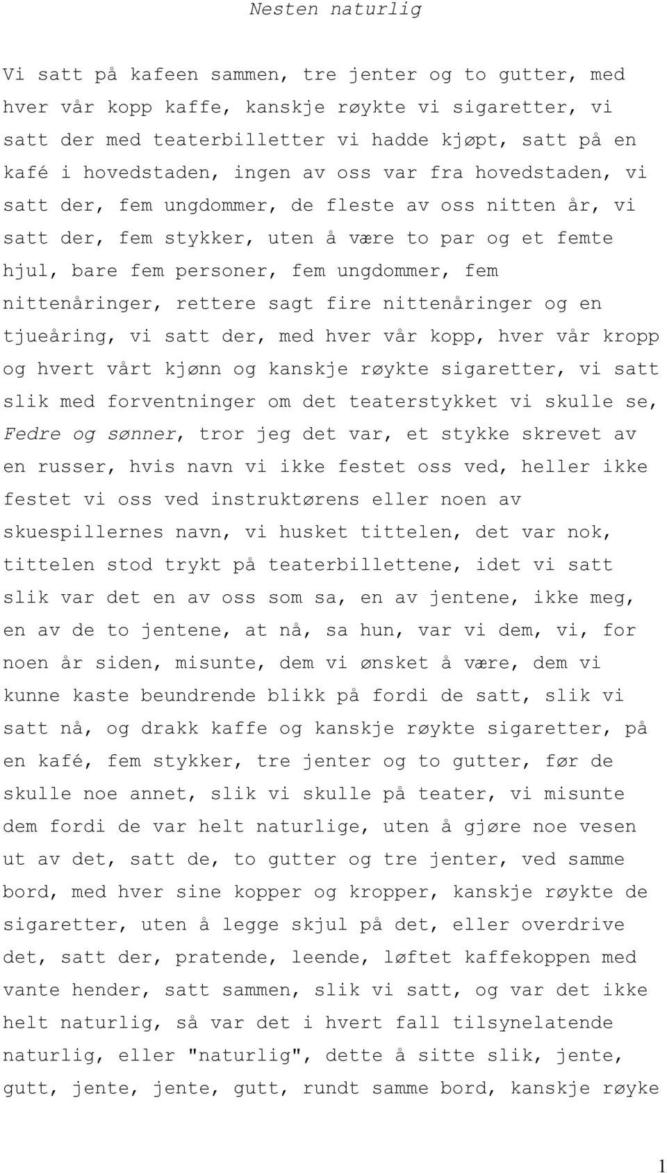 fem nittenåringer, rettere sagt fire nittenåringer og en tjueåring, vi satt der, med hver vår kopp, hver vår kropp og hvert vårt kjønn og kanskje røykte sigaretter, vi satt slik med forventninger om