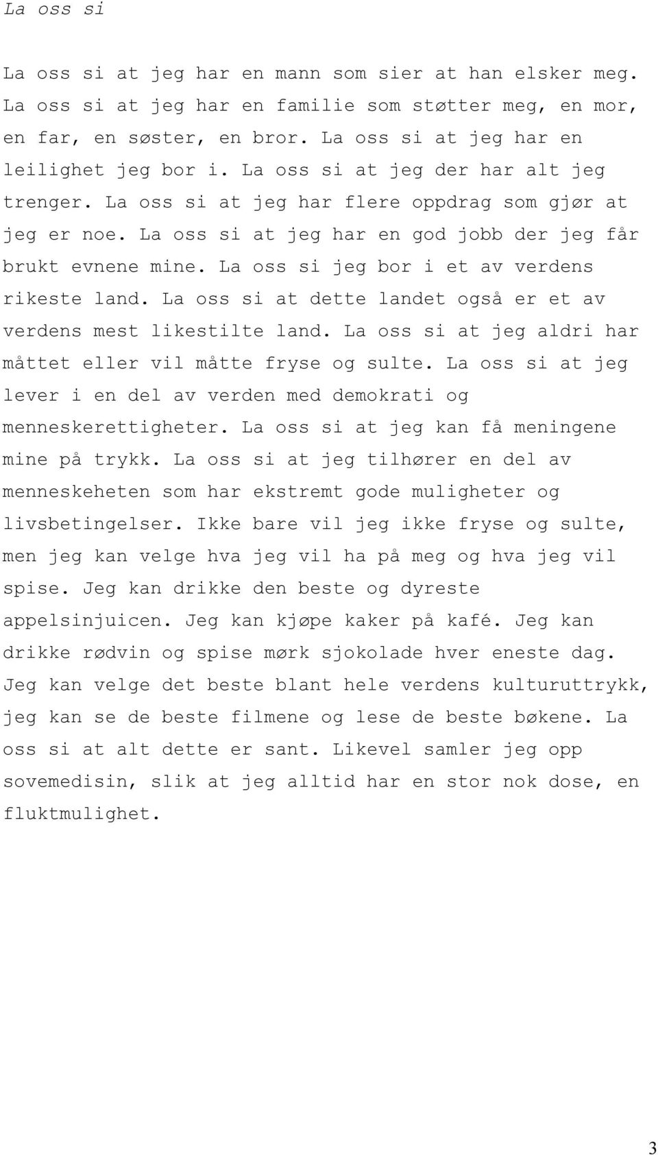 La oss si jeg bor i et av verdens rikeste land. La oss si at dette landet også er et av verdens mest likestilte land. La oss si at jeg aldri har måttet eller vil måtte fryse og sulte.