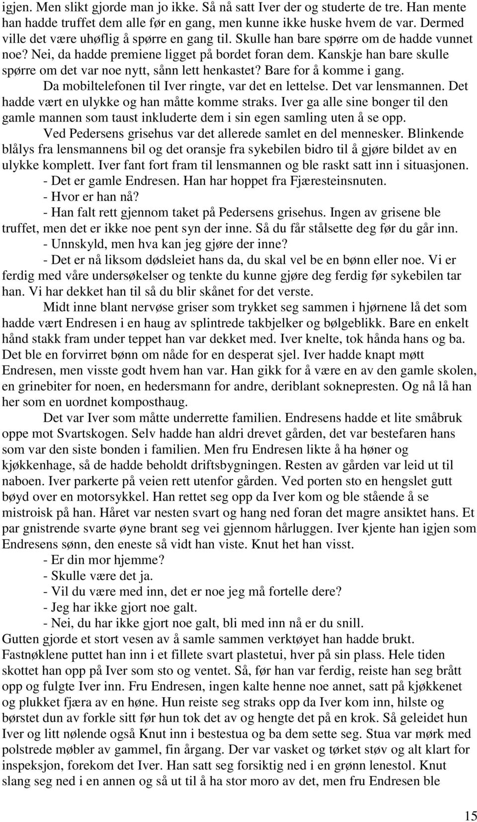 Kanskje han bare skulle spørre om det var noe nytt, sånn lett henkastet? Bare for å komme i gang. Da mobiltelefonen til Iver ringte, var det en lettelse. Det var lensmannen.