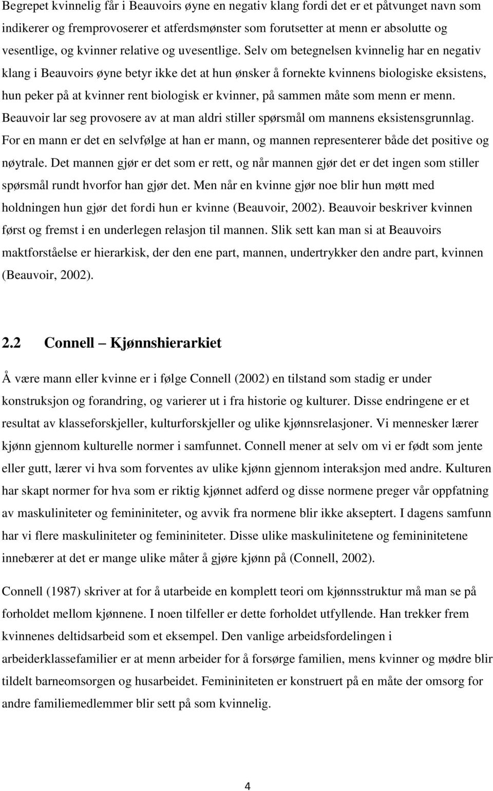 Selv om betegnelsen kvinnelig har en negativ klang i Beauvoirs øyne betyr ikke det at hun ønsker å fornekte kvinnens biologiske eksistens, hun peker på at kvinner rent biologisk er kvinner, på sammen