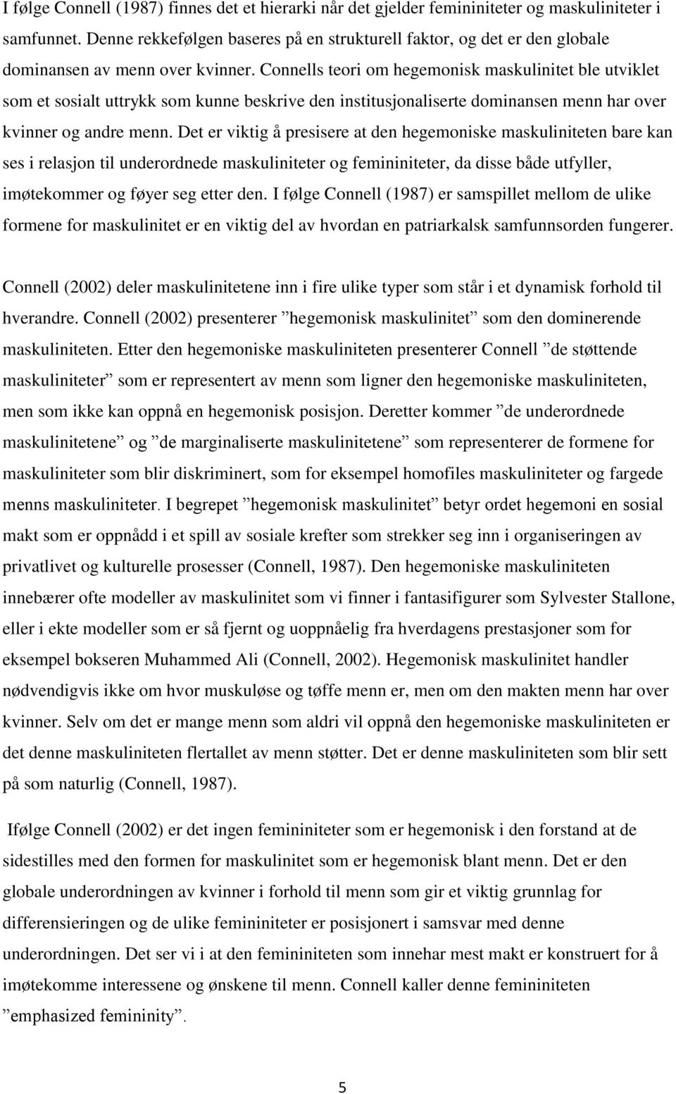 Connells teori om hegemonisk maskulinitet ble utviklet som et sosialt uttrykk som kunne beskrive den institusjonaliserte dominansen menn har over kvinner og andre menn.