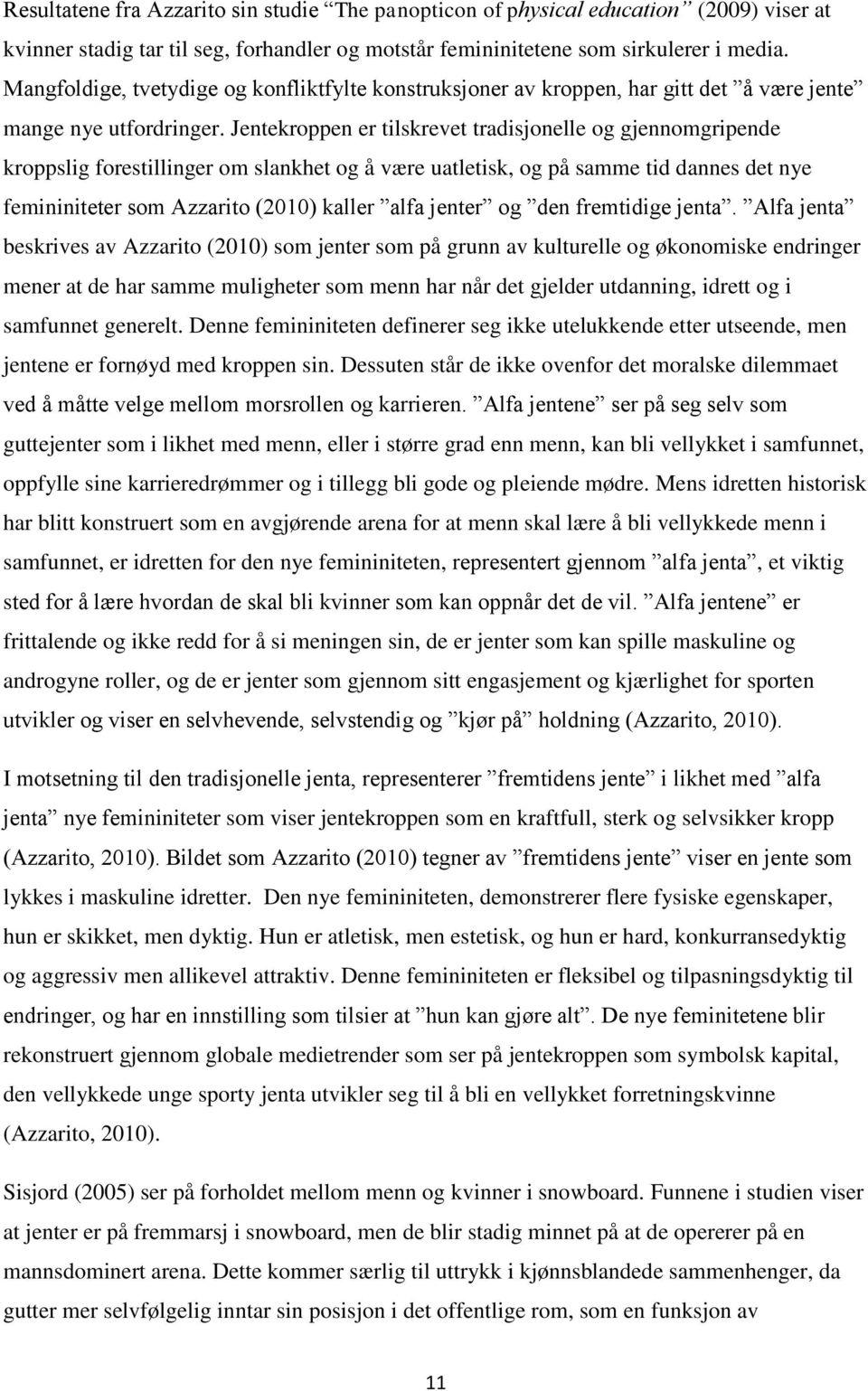 Jentekroppen er tilskrevet tradisjonelle og gjennomgripende kroppslig forestillinger om slankhet og å være uatletisk, og på samme tid dannes det nye femininiteter som Azzarito (2010) kaller alfa