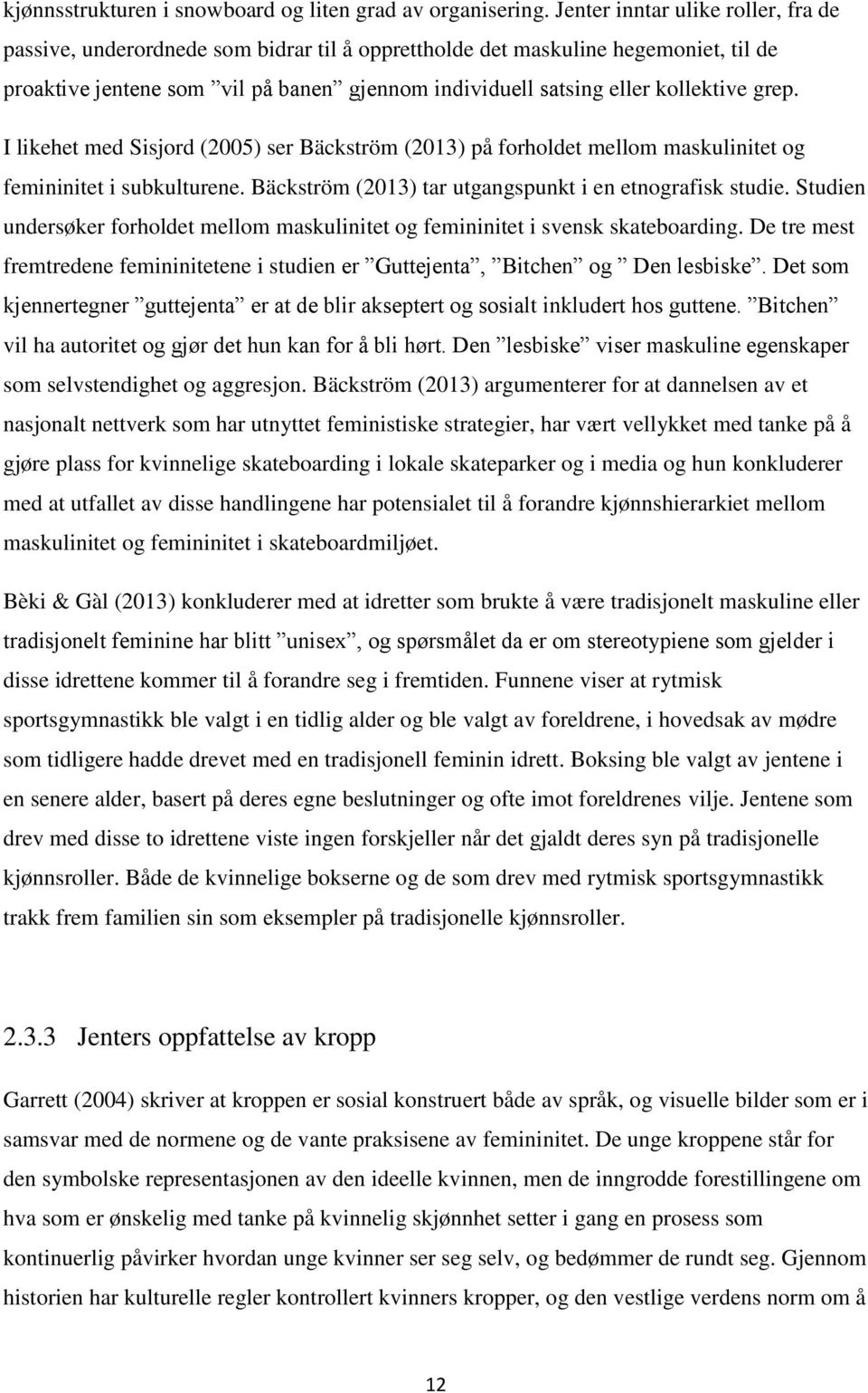 grep. I likehet med Sisjord (2005) ser Bäckström (2013) på forholdet mellom maskulinitet og femininitet i subkulturene. Bäckström (2013) tar utgangspunkt i en etnografisk studie.