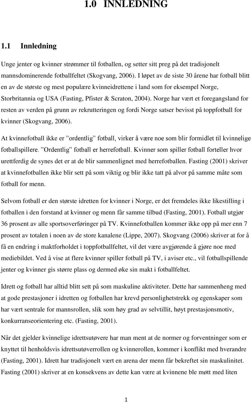 Norge har vært et foregangsland for resten av verden på grunn av rekrutteringen og fordi Norge satser bevisst på toppfotball for kvinner (Skogvang, 2006).