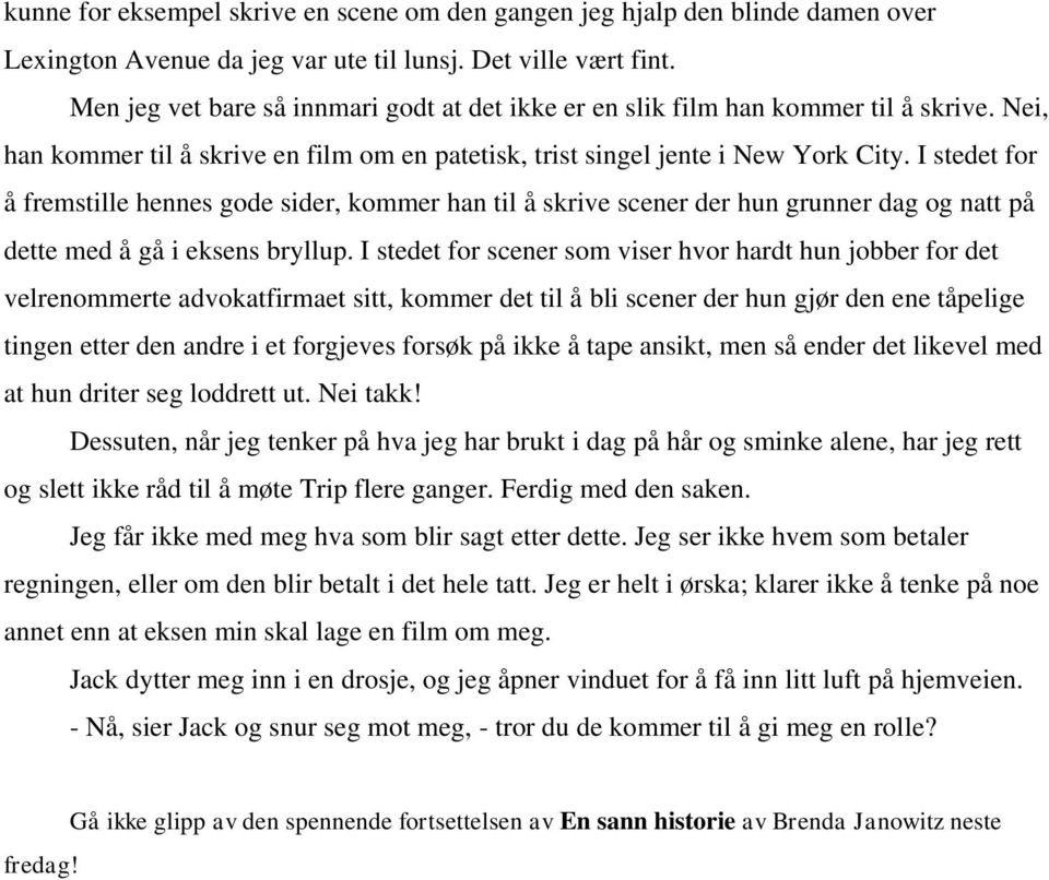 I stedet for å fremstille hennes gode sider, kommer han til å skrive scener der hun grunner dag og natt på dette med å gå i eksens bryllup.