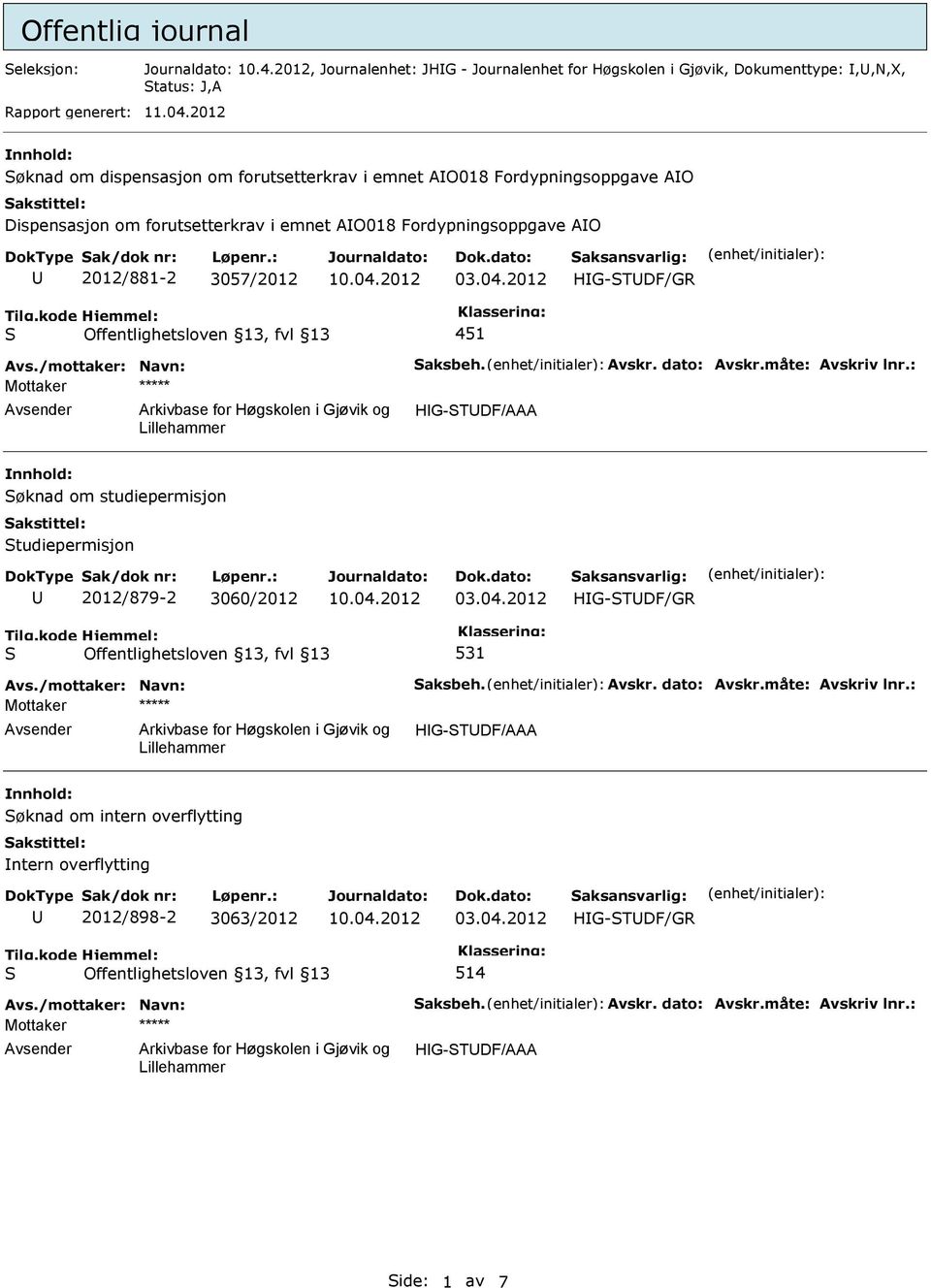 2012 HG-TDF/GR 451 Avs./mottaker: Navn: aksbeh. Avskr. dato: Avskr.måte: Avskriv lnr.: HG-TDF/AAA øknad om studiepermisjon tudiepermisjon 2012/879-2 3060/2012 03.04.2012 HG-TDF/GR 531 Avs.