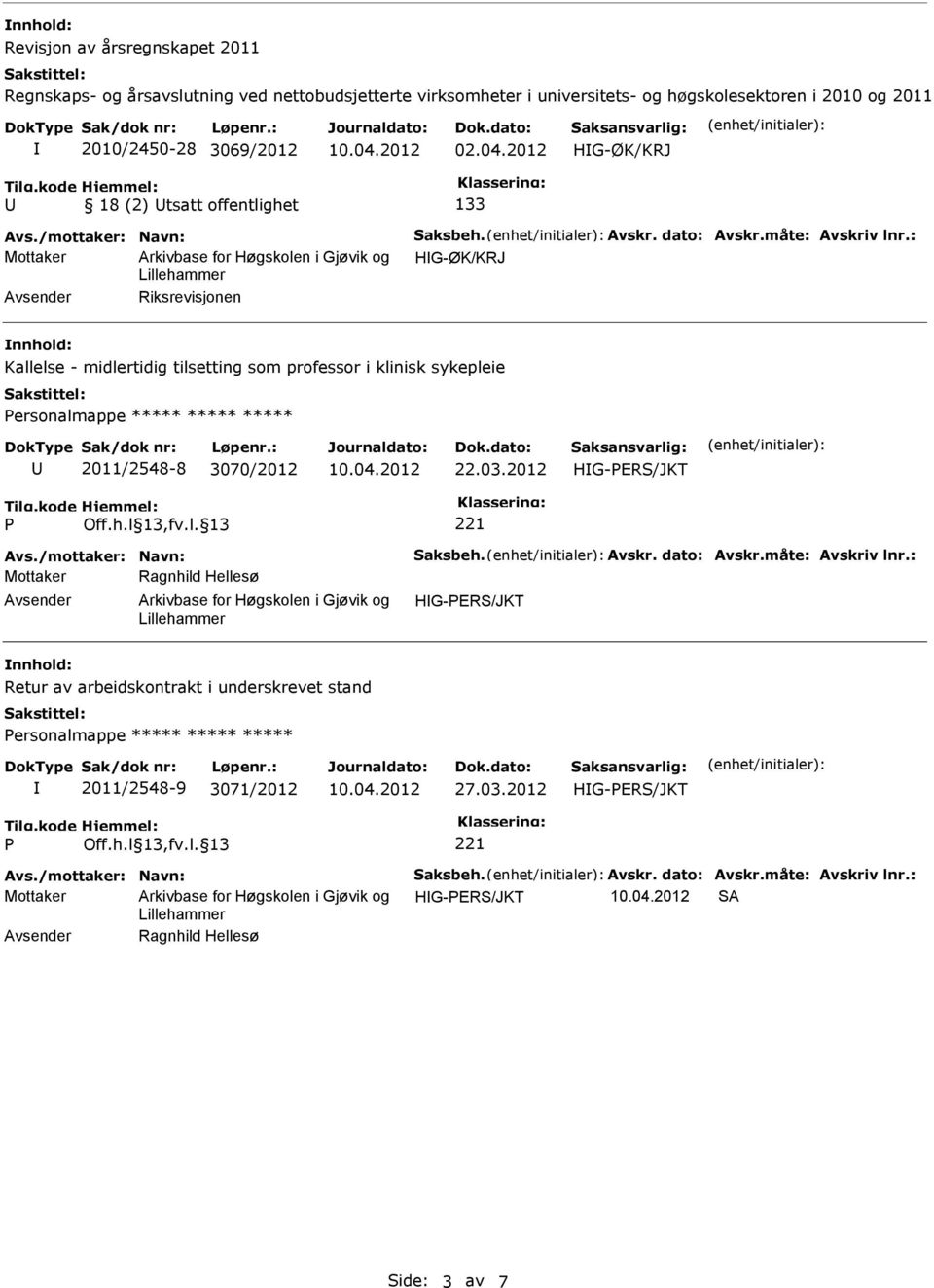 : Mottaker HG-ØK/KRJ Riksrevisjonen Kallelse - midlertidig tilsetting som professor i klinisk sykepleie ersonalmappe ***** ***** ***** 2011/8-8 3070/2012 22.03.2012 Avs.