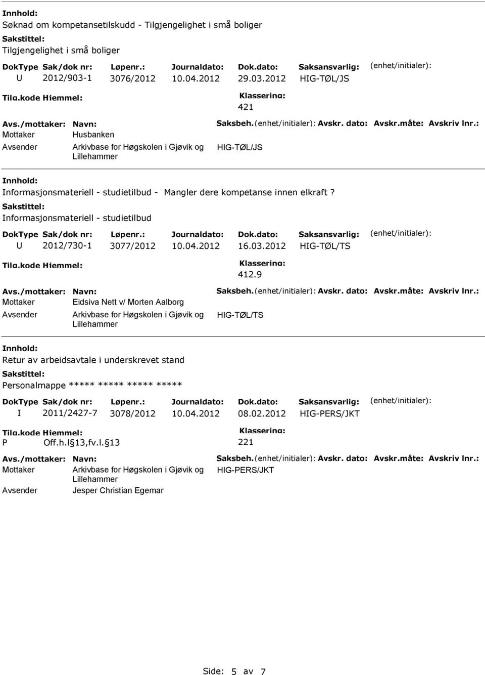 nformasjonsmateriell - studietilbud 2012/730-1 3077/2012 16.03.2012 HG-TØL/T 412.9 Avs./mottaker: Navn: aksbeh. Avskr. dato: Avskr.måte: Avskriv lnr.