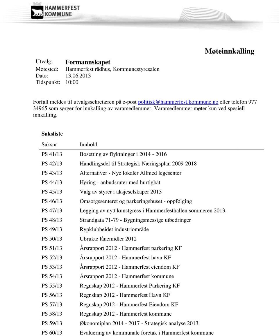 Saksliste Saksnr Innhold PS 41/13 Bosetting av flyktninger i 2014-2016 PS 42/13 Handlingsdel til Strategisk Næringsplan 2009-2018 PS 43/13 Alternativer - Nye lokaler Allmed legesenter PS 44/13 Høring