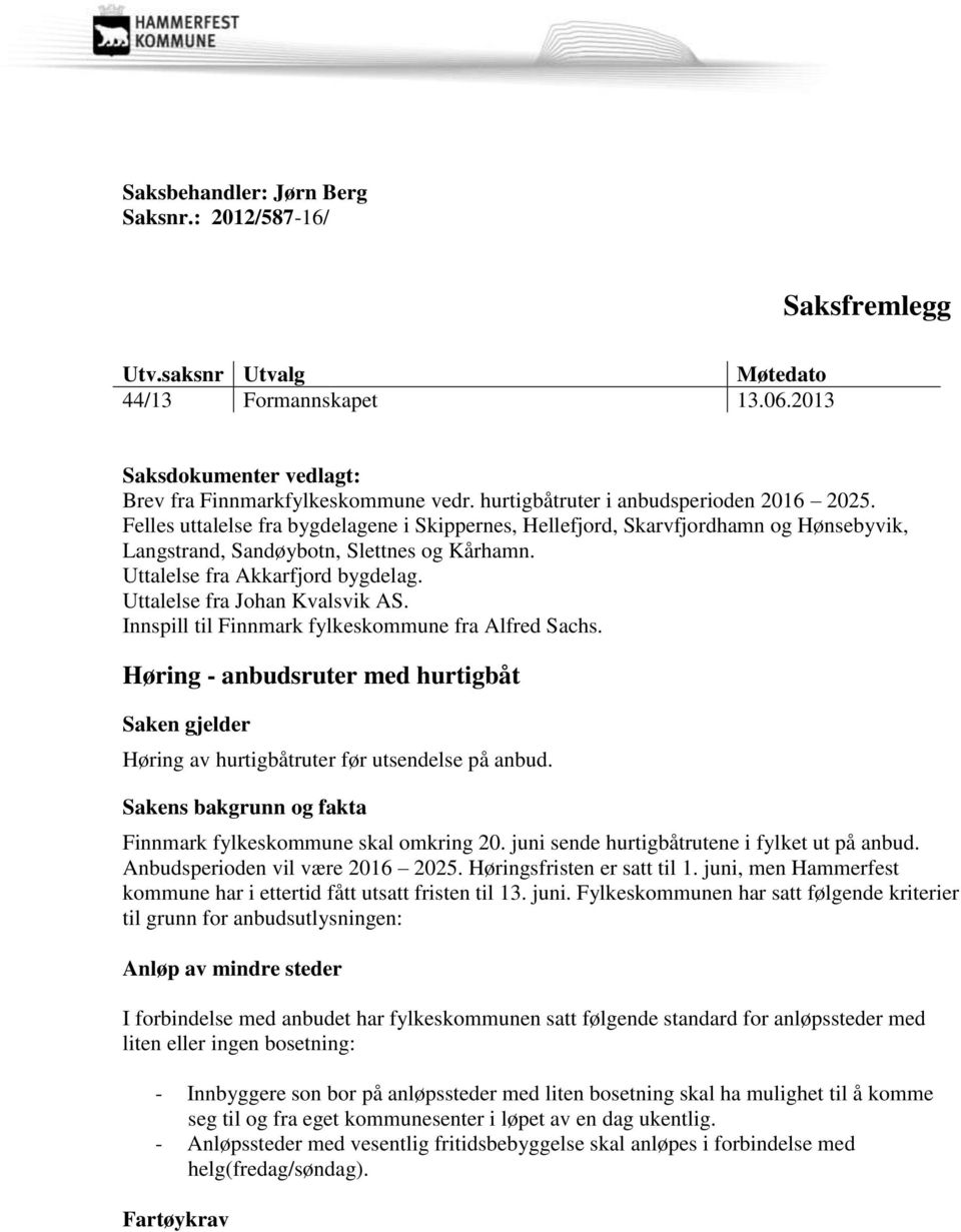 Uttalelse fra Akkarfjord bygdelag. Uttalelse fra Johan Kvalsvik AS. Innspill til Finnmark fylkeskommune fra Alfred Sachs.