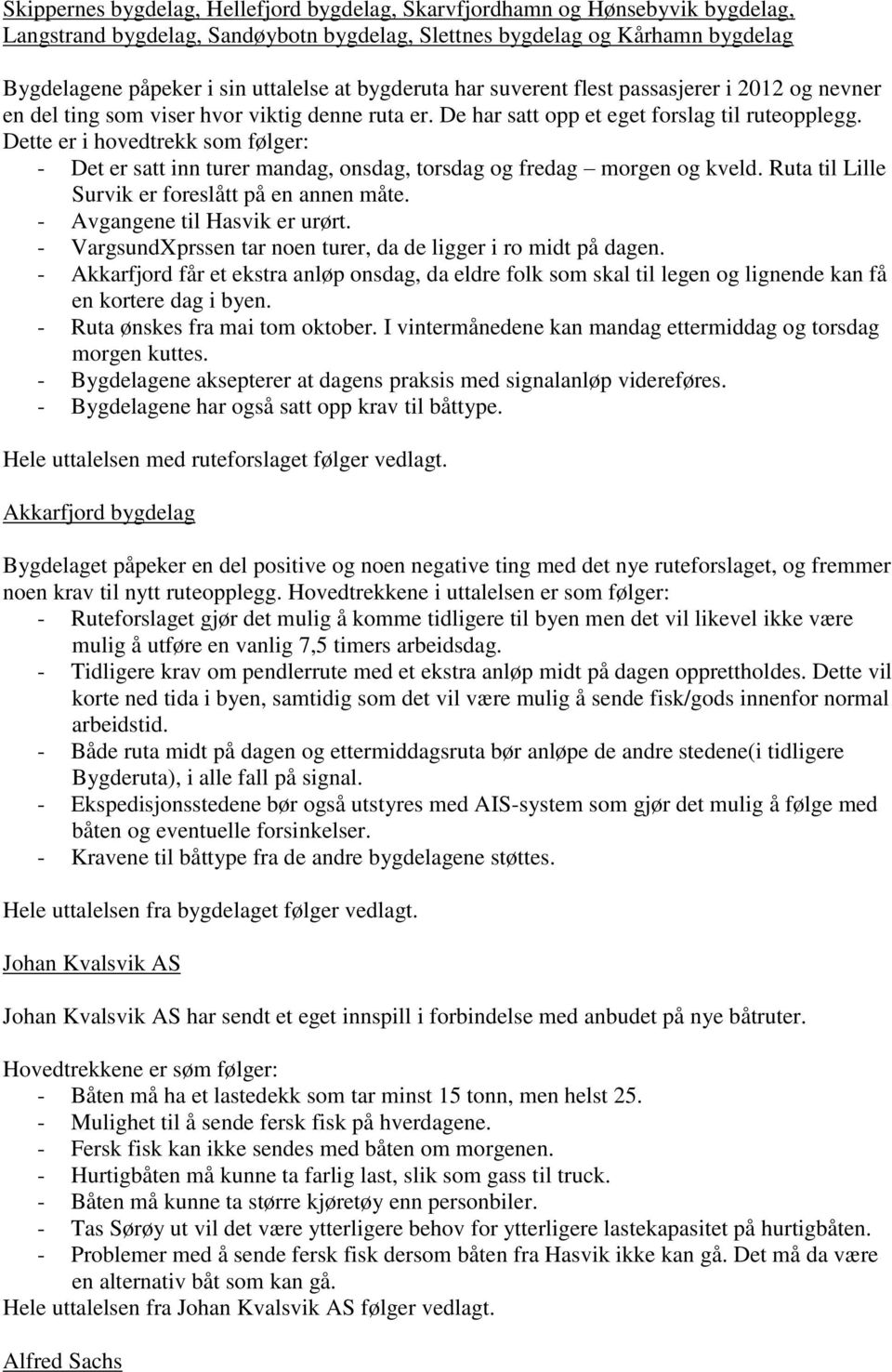 Dette er i hovedtrekk som følger: - Det er satt inn turer mandag, onsdag, torsdag og fredag morgen og kveld. Ruta til Lille Survik er foreslått på en annen måte. - Avgangene til Hasvik er urørt.