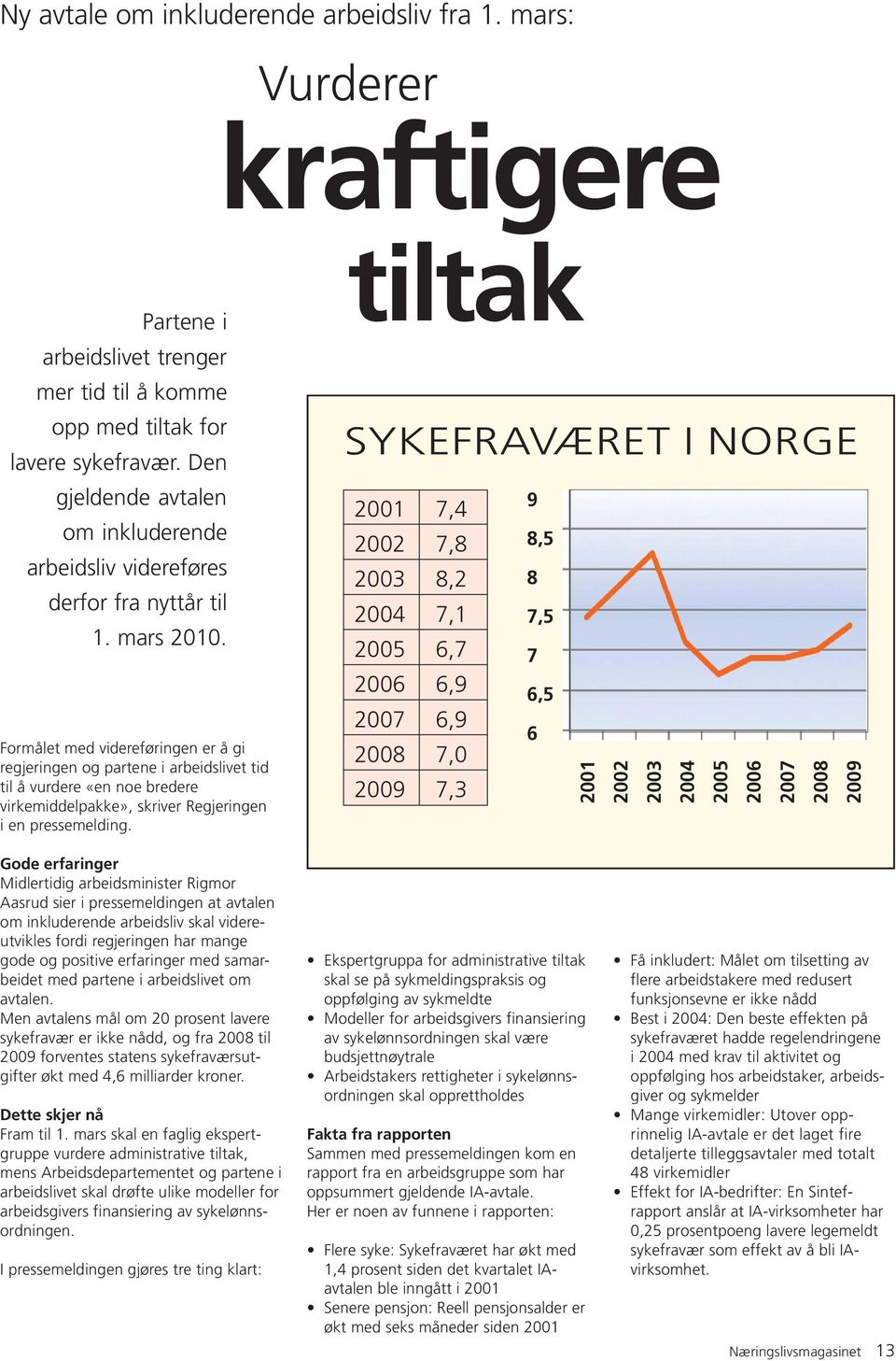 Formålet med videreføringen er å gi regjeringen og partene i arbeidslivet tid til å vurdere «en noe bredere virkemiddelpakke», skriver Regjeringen i en pressemelding.