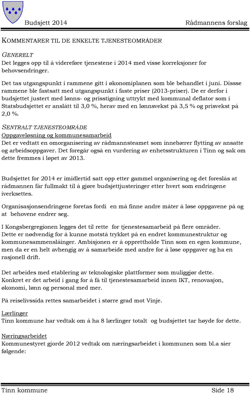 De er derfor i budsjettet justert med lønns- og prisstigning uttrykt med kommunal deflator som i Statsbudsjettet er anslått til 3,0 %, herav med en lønnsvekst på 3,5 % og prisvekst på 2,0 %.