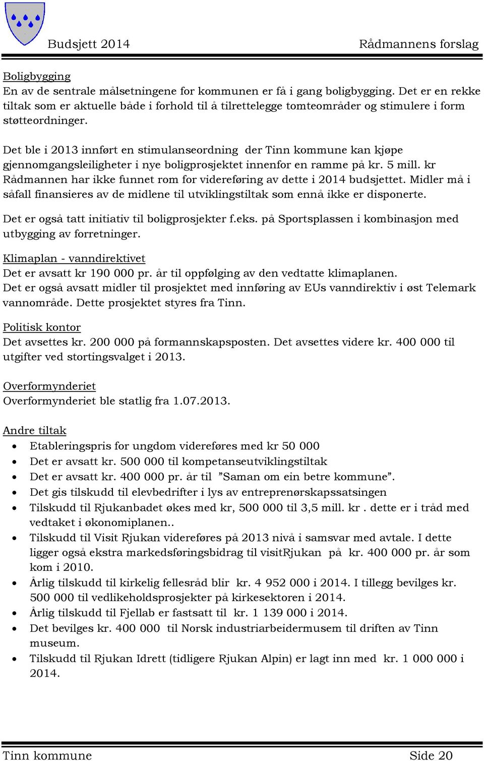 Det ble i 2013 innført en stimulanseordning der Tinn kommune kan kjøpe gjennomgangsleiligheter i nye boligprosjektet innenfor en ramme på kr. 5 mill.