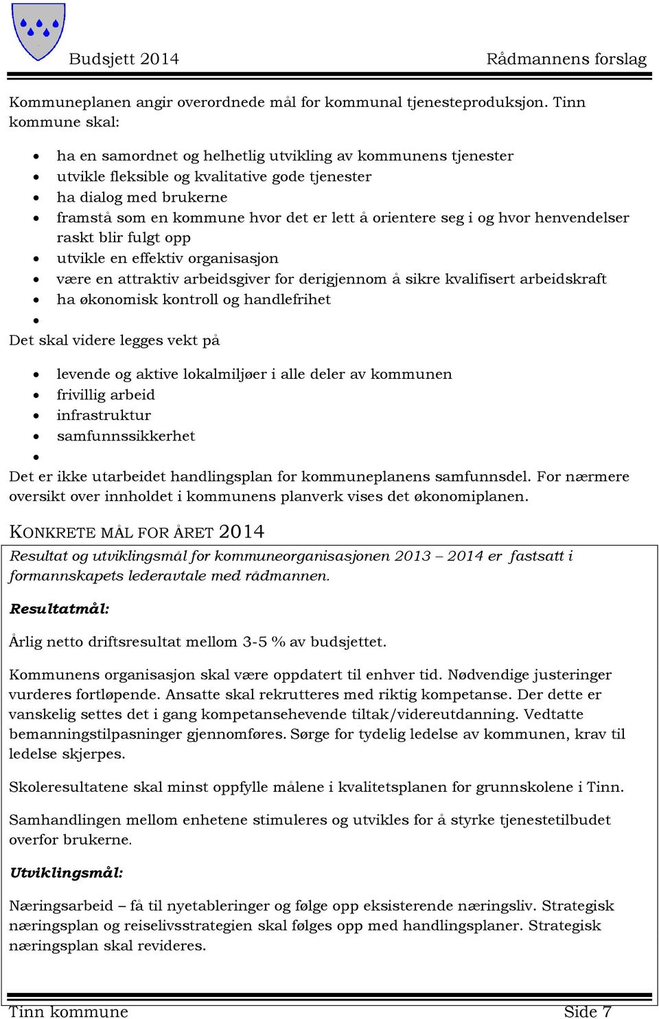 orientere seg i og hvor henvendelser raskt blir fulgt opp utvikle en effektiv organisasjon være en attraktiv arbeidsgiver for derigjennom å sikre kvalifisert arbeidskraft ha økonomisk kontroll og