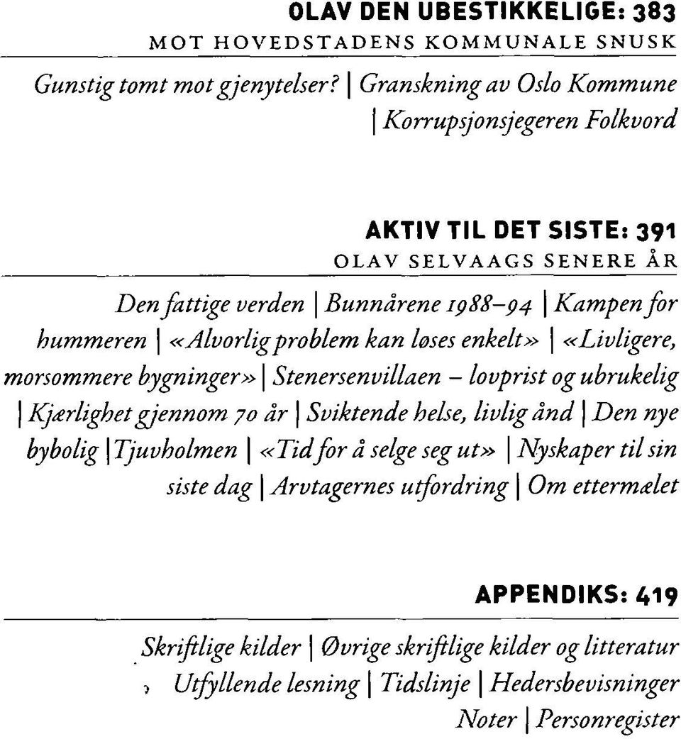 «Alvorligproblem kan løses enkelt» \ «Livligere, morsommere bygninger» \ Stenersenvillaen - lovprist og ubrukelig Kjærlighet gjennom 70 år Sviktende helse, livlig ånd Den nye