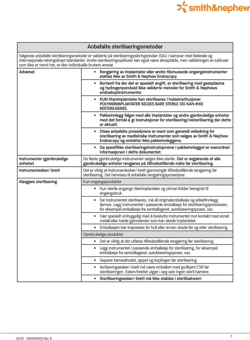 Advarsel Rengjøring av implantater eller andre tilsmussede engangsinstrumenter støttes ikke av Smith & Nephew Endoscopy.