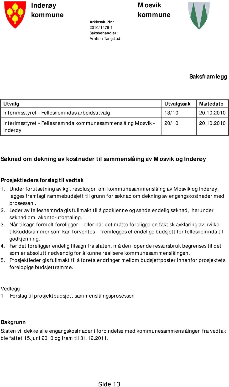 resolusjon om kommunesammenslåing av Mosvik og Inderøy, legges framlagt rammebudsjett til grunn for søknad om dekning av engangskostnader med prosessen. 2.