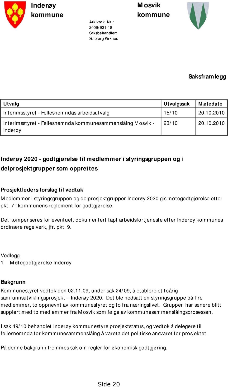 2010 Interimsstyret - Fellesnemnda kommunesammenslåing Mosvik - Inderøy 23/10 2010 Inderøy 2020 - godtgjørelse til medlemmer i styringsgruppen og i delprosjektgrupper som opprettes Prosjektleders