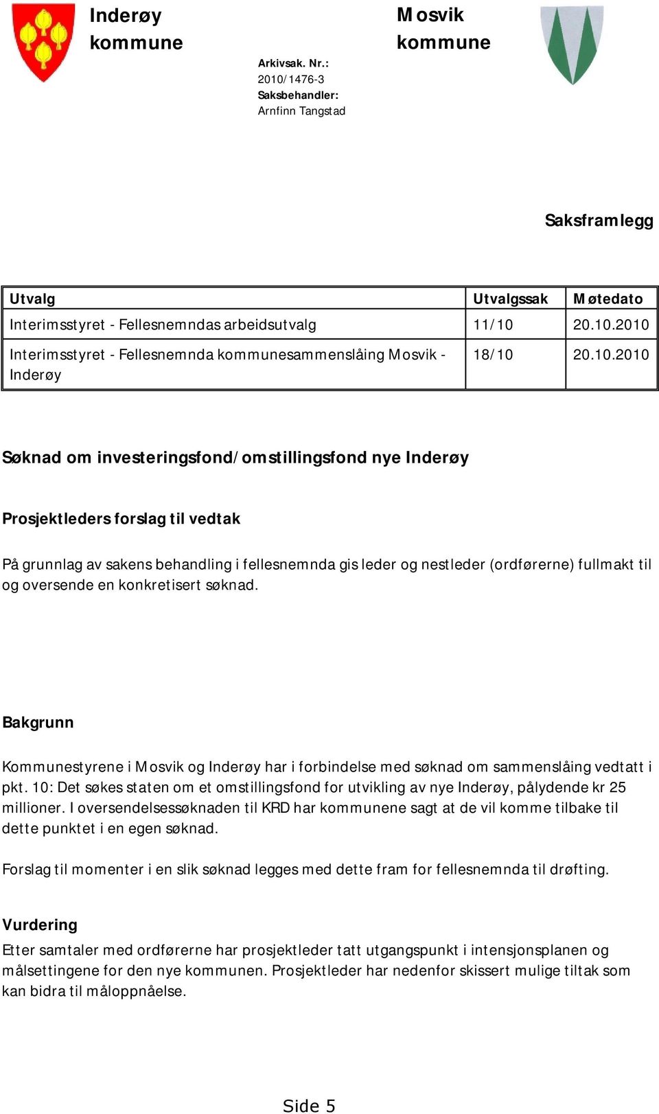 oversende en konkretisert søknad. Bakgrunn Kommunestyrene i Mosvik og Inderøy har i forbindelse med søknad om sammenslåing vedtatt i pkt.