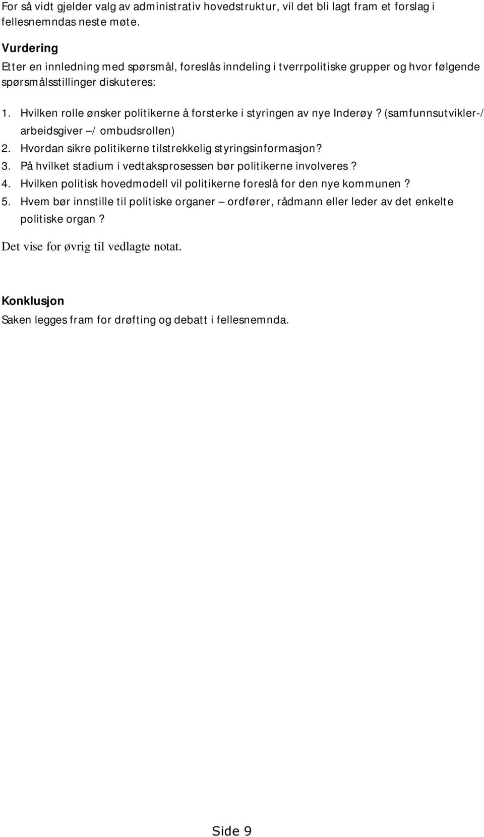 Hvilken rolle ønsker politikerne å forsterke i styringen av nye Inderøy? (samfunnsutvikler-/ arbeidsgiver / ombudsrollen) 2. Hvordan sikre politikerne tilstrekkelig styringsinformasjon? 3.