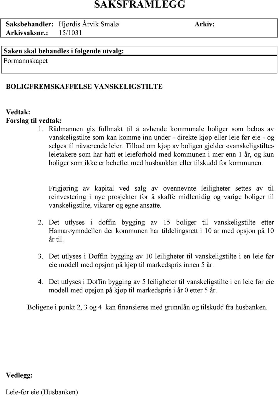 Tilbud om kjøp av boligen gjelder «vanskeligstilte» leietakere som har hatt et leieforhold med kommunen i mer enn 1 år, og kun boliger som ikke er beheftet med husbanklån eller tilskudd for kommunen.