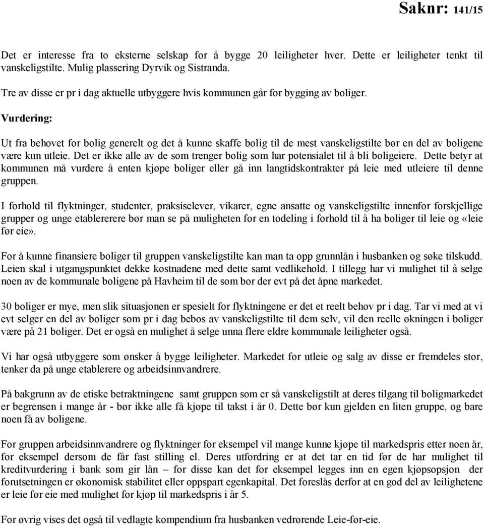 Vurdering: Ut fra behovet for bolig generelt og det å kunne skaffe bolig til de mest vanskeligstilte bør en del av boligene være kun utleie.