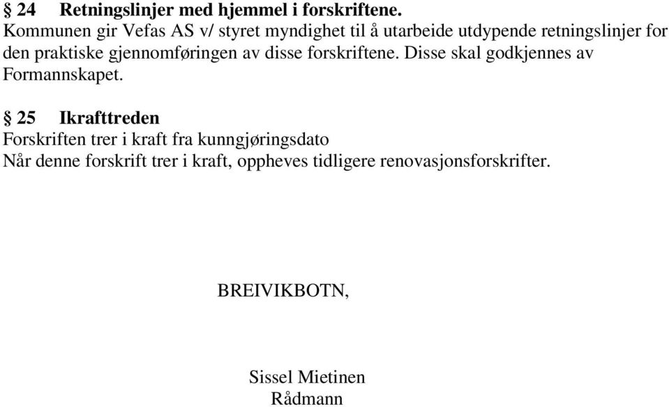 gjennomføringen av disse forskriftene. Disse skal godkjennes av Formannskapet.