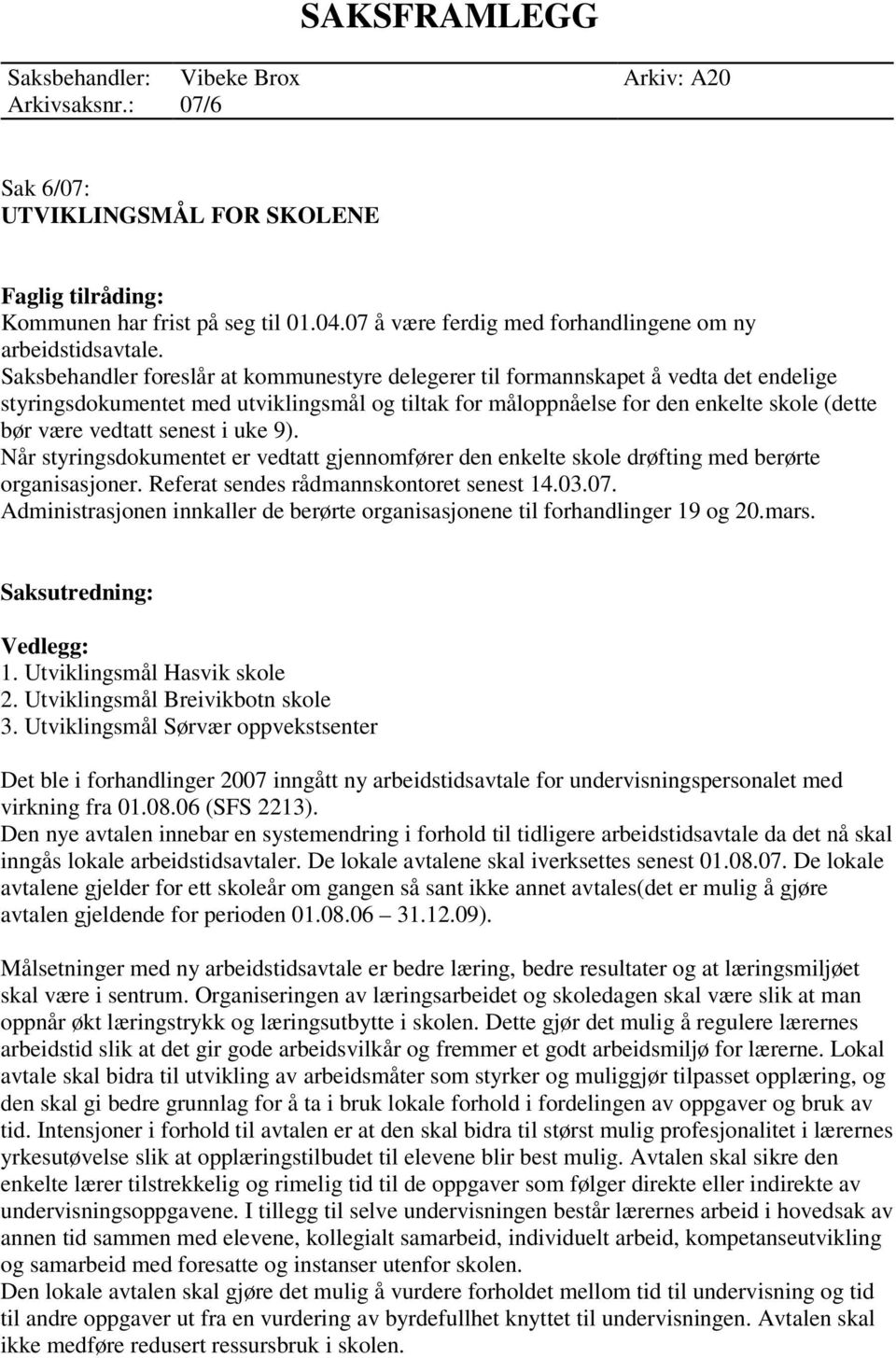 Saksbehandler foreslår at kommunestyre delegerer til formannskapet å vedta det endelige styringsdokumentet med utviklingsmål og tiltak for måloppnåelse for den enkelte skole (dette bør være vedtatt