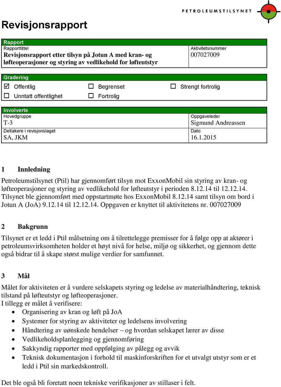 .1.2015 Dato 1 Innledning Petroleumstilsynet (Ptil) har gjennomført tilsyn mot ExxonMobil sin styring av kran- og løfteoperasjoner og styring av vedlikehold for løfteutstyr i perioden 8.12.14 til 12.