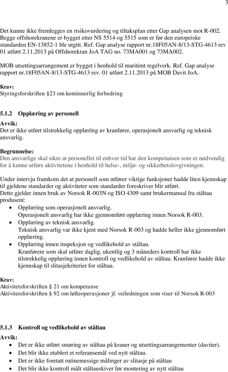 2013 på Offshorekran JoA TAG no. 73MA001 og 73MA002. MOB utsettingsarrangement er bygget i henhold til maritimt regelverk. Ref. Gap analyse rapport nr.18f05an-8/13-stg-4613 rev. 01 utført 2.11.