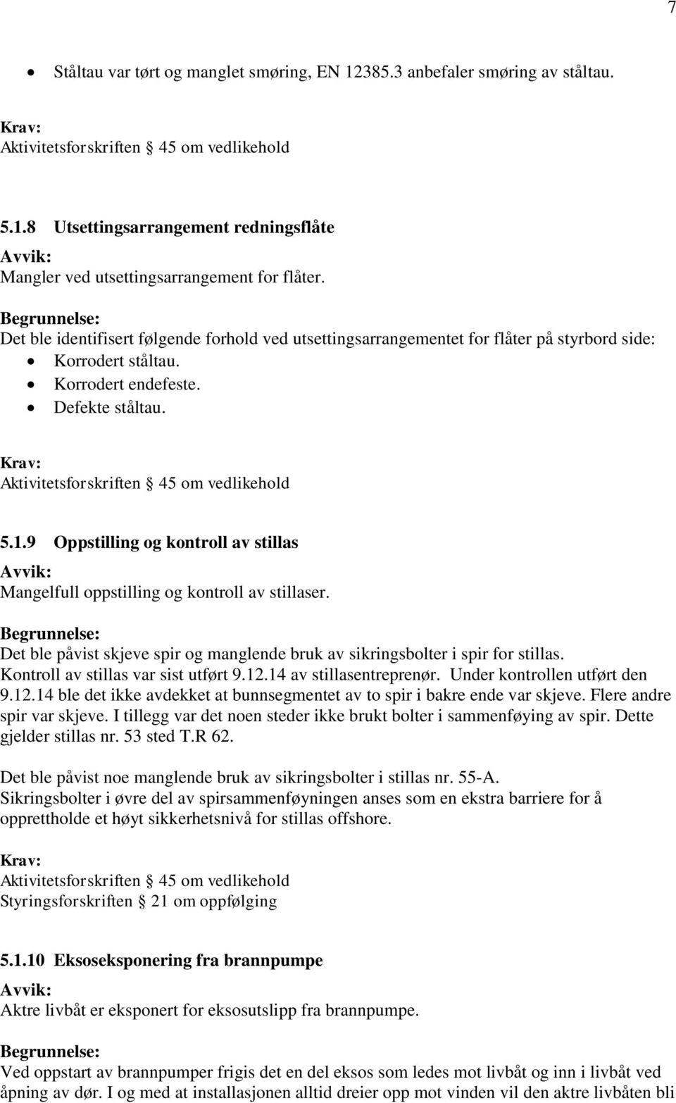 9 Oppstilling og kontroll av stillas Mangelfull oppstilling og kontroll av stillaser. Det ble påvist skjeve spir og manglende bruk av sikringsbolter i spir for stillas.