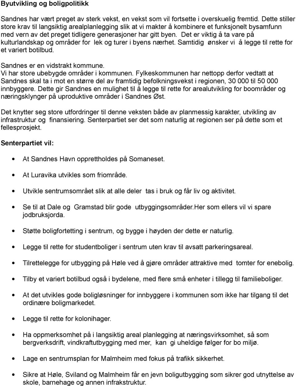 Det er viktig å ta vare på kulturlandskap og områder for lek og turer i byens nærhet. Samtidig ønsker vi å legge til rette for et variert botilbud. Sandnes er en vidstrakt kommune.