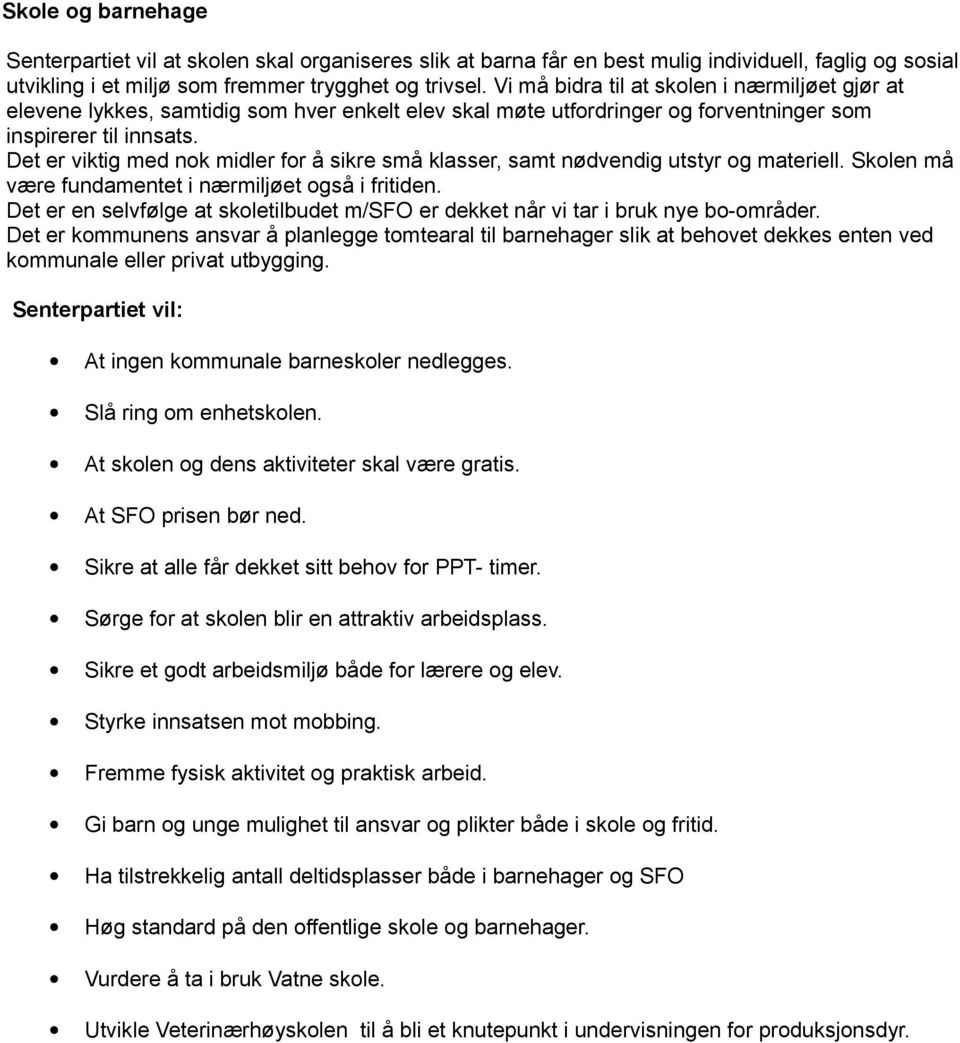 Det er viktig med nok midler for å sikre små klasser, samt nødvendig utstyr og materiell. Skolen må være fundamentet i nærmiljøet også i fritiden.