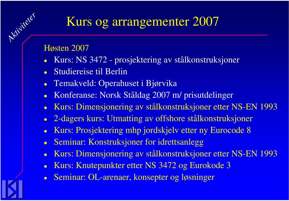 kurs: Utmatting av offshore stålkonstruksjoner Kurs: Prosjektering mhp jordskjelv etter ny Eurocode 8 Seminar: Konstruksjoner for