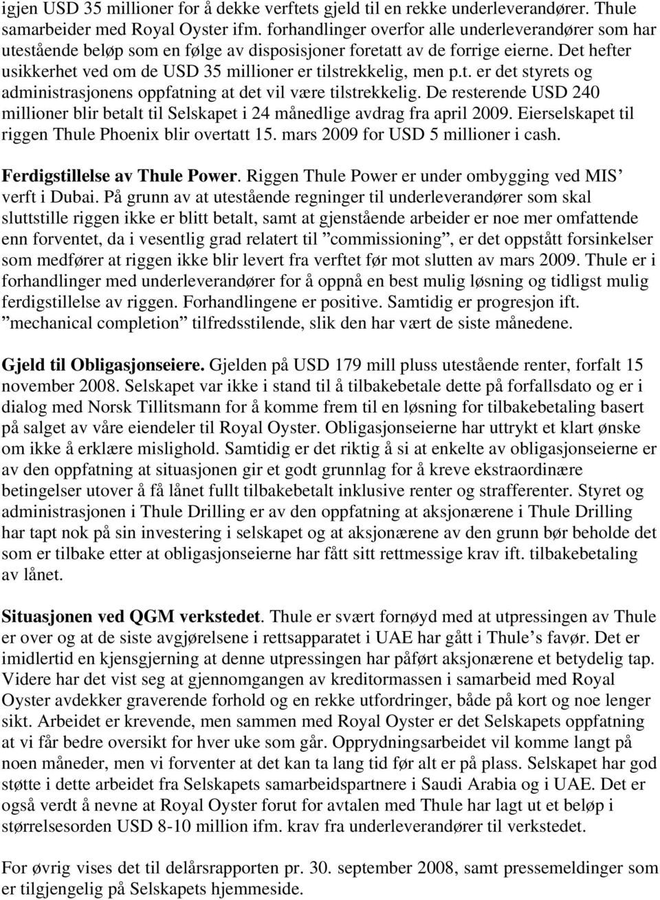 Det hefter usikkerhet ved om de USD 35 millioner er tilstrekkelig, men p.t. er det styrets og administrasjonens oppfatning at det vil være tilstrekkelig.