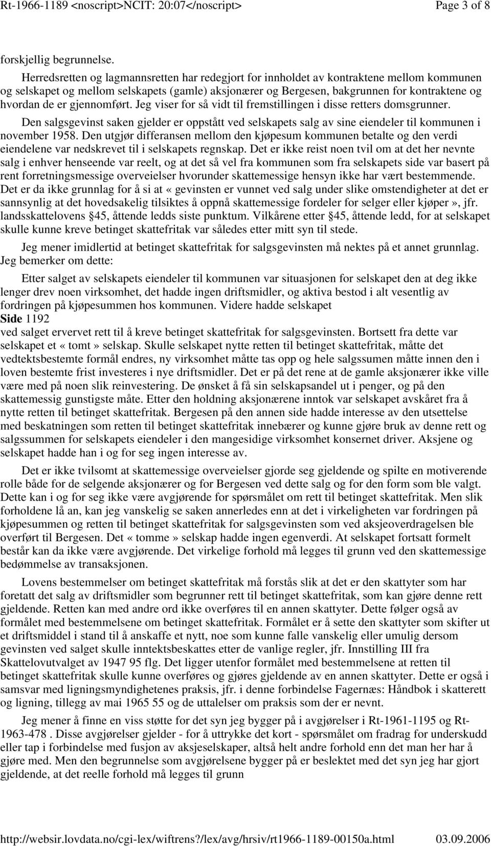 er gjennomført. Jeg viser for så vidt til fremstillingen i disse retters domsgrunner. Den salgsgevinst saken gjelder er oppstått ved selskapets salg av sine eiendeler til kommunen i november 1958.