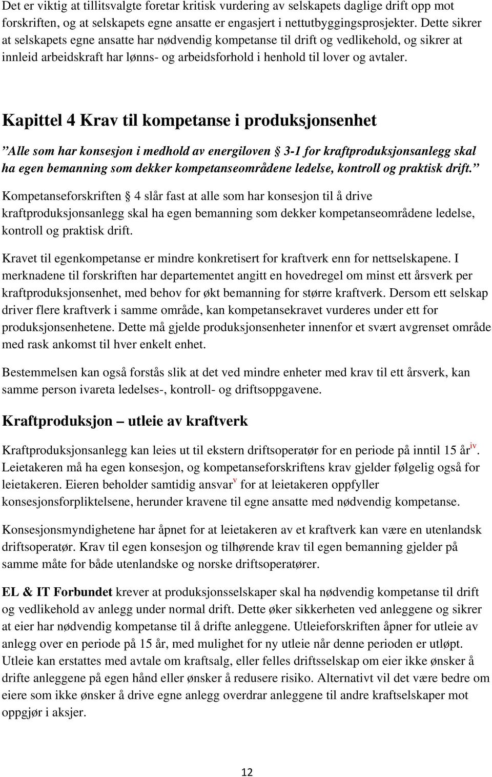 Kapittel 4 Krav til kompetanse i produksjonsenhet Alle som har konsesjon i medhold av energiloven 3-1 for kraftproduksjonsanlegg skal ha egen bemanning som dekker kompetanseområdene ledelse, kontroll