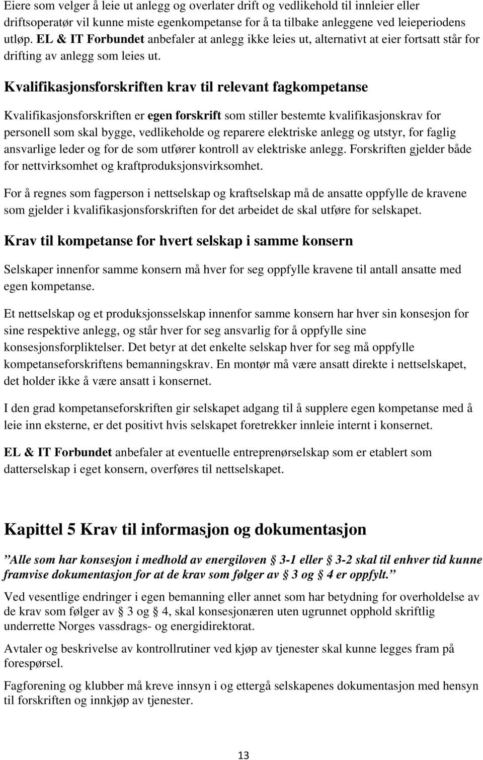 Kvalifikasjonsforskriften krav til relevant fagkompetanse Kvalifikasjonsforskriften er egen forskrift som stiller bestemte kvalifikasjonskrav for personell som skal bygge, vedlikeholde og reparere