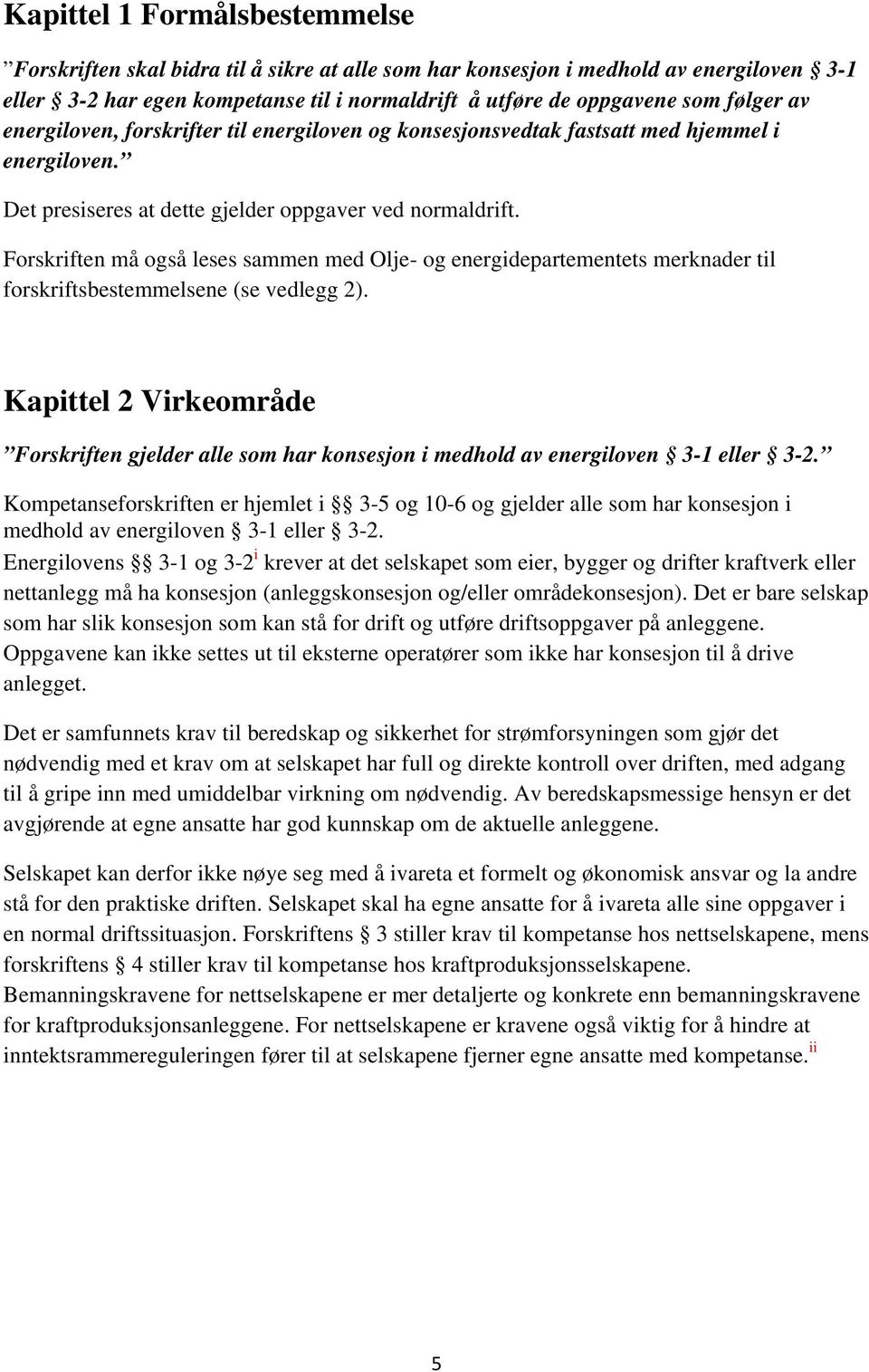 Forskriften må også leses sammen med Olje- og energidepartementets merknader til forskriftsbestemmelsene (se vedlegg 2).