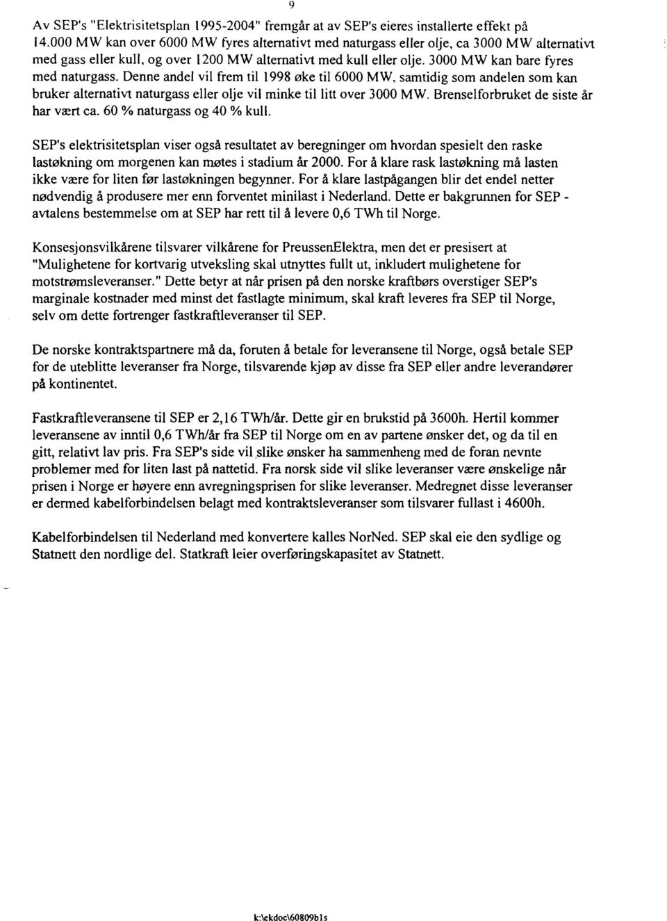 Denne andel vil frem til 1998 øke til 6000 MW, samtidig som andelen som kan bruker alternativt naturgass eller olje vil minke til litt over 3000 MW. Brenselforbruket de siste år har vært ca.