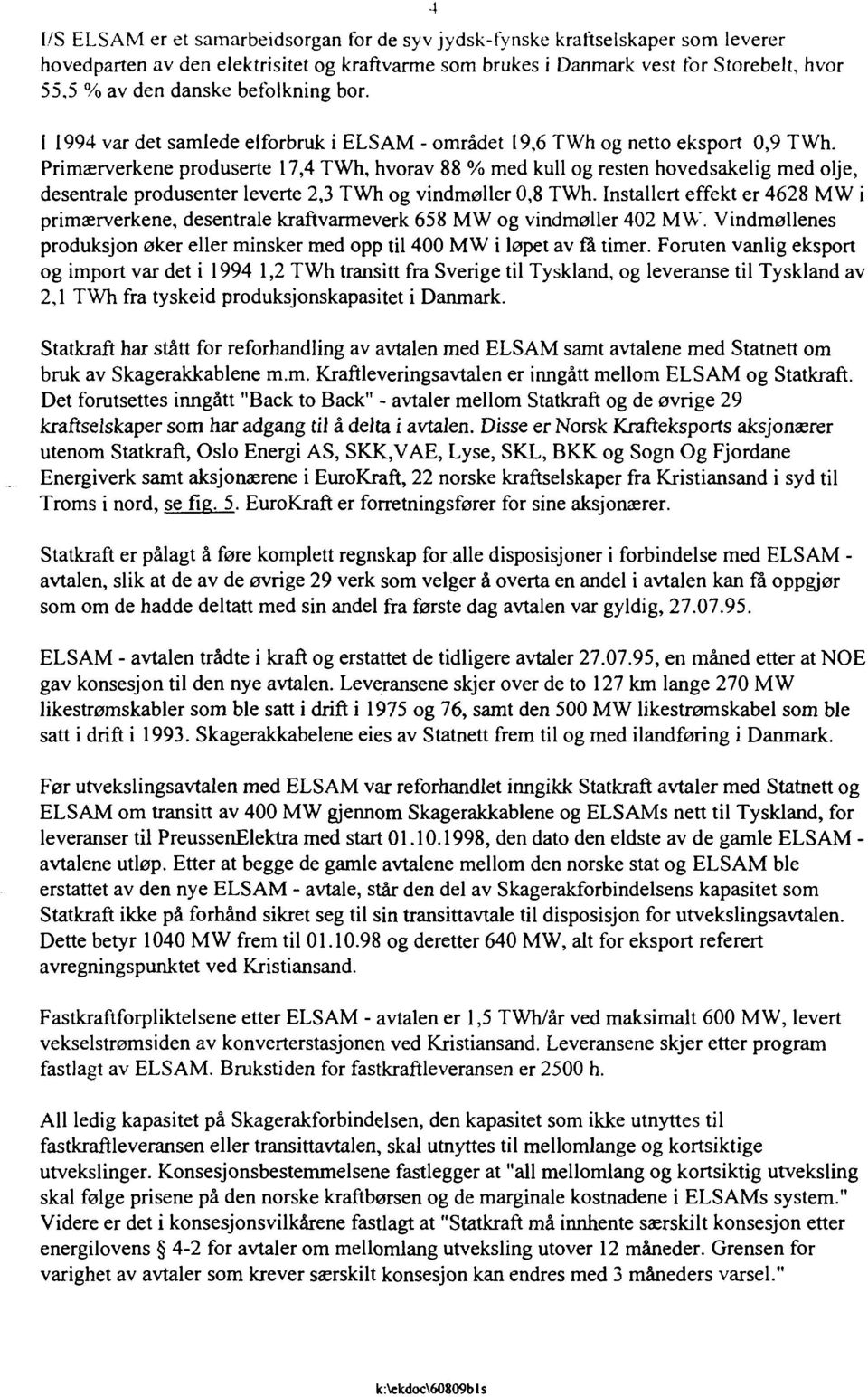 Primærverkene produserte 17,4 TWh, hvorav 88 % med kull og resten hovedsakelig med olje, desentrale produsenter leverte 2,3 TWh og vindmøller 0,8 TWh.