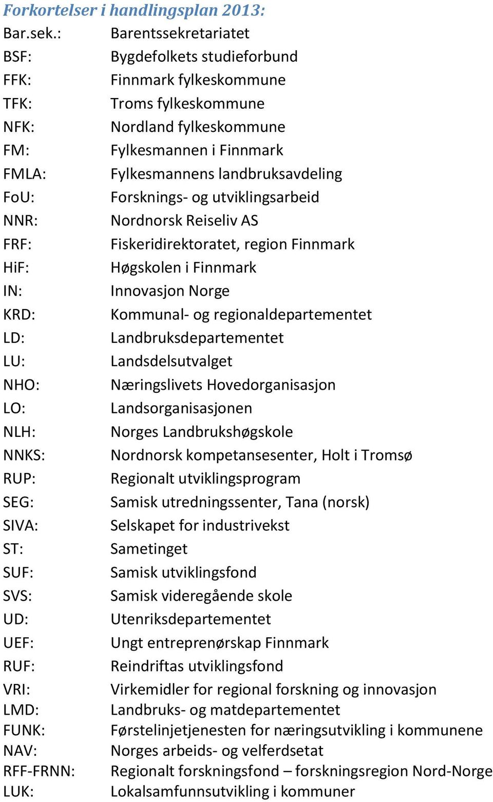 og utviklingsarbeid NNR: Nordnorsk Reiseliv AS FRF: Fiskeridirektoratet, region HiF: Høgskolen i : Innovasjon Norge KRD: Kommunal- og regionaldepartementet LD: Landbruksdepartementet LU: