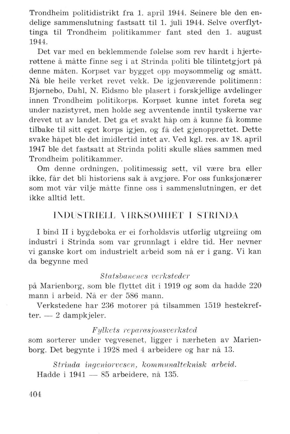 Na ble heile verket revet vekk. De igjenvrerende politimenn: Bj0rnebo, Dahl, N. Eidsmo ble plasert i forskjellige avdelinger innen Trondheim politikorps.