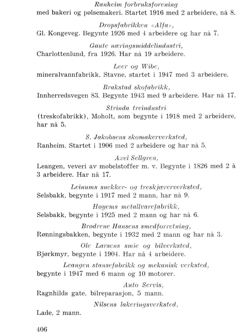 Begynte 1943 med 9 arbeidere. Har na 17. Str-inda tr-eindustri (treskofabrikk), Moholt, som begynte i 1918 med 2 arbeidere, har nil 5. S. Jakobsens skomakerverksted) Ranheim.