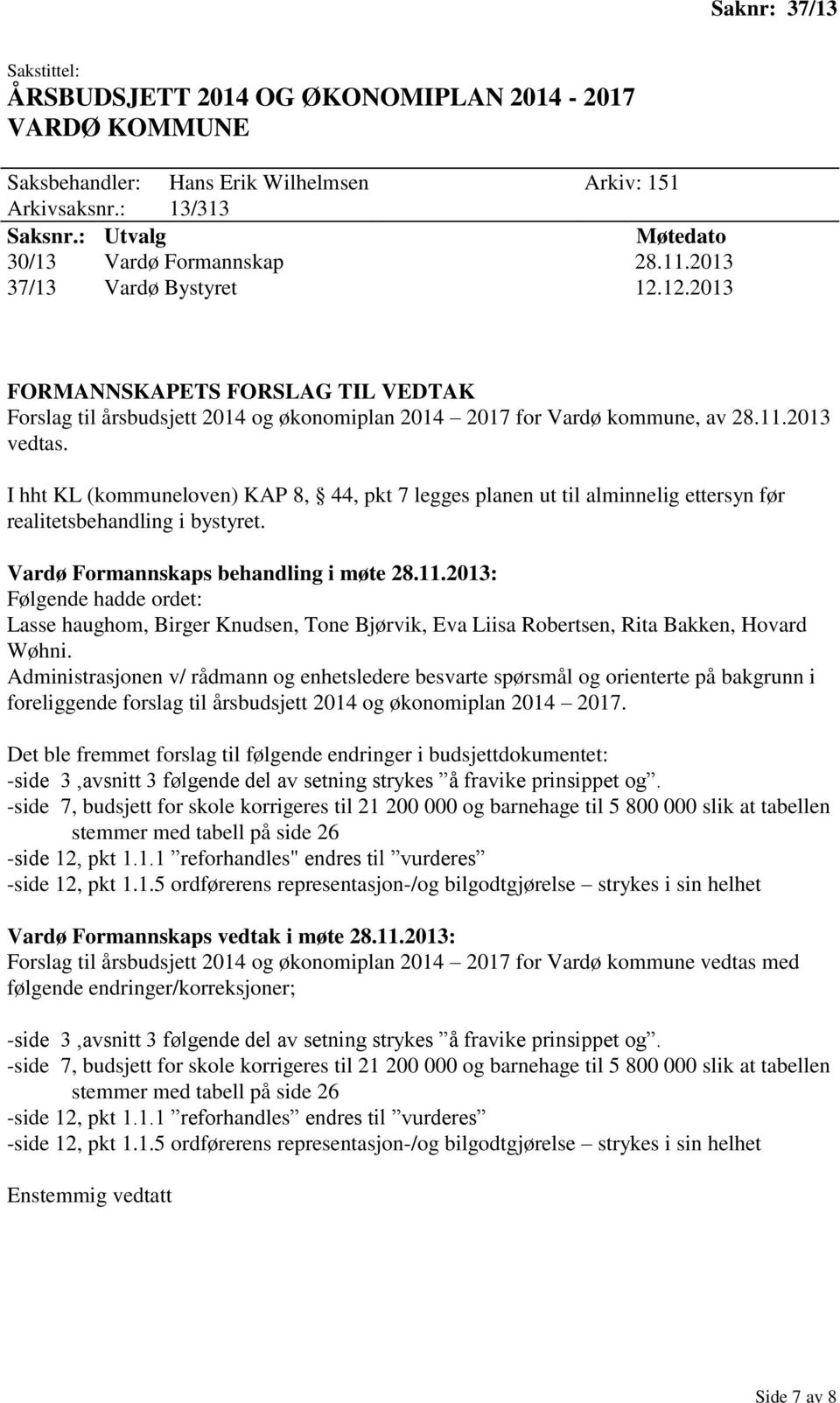 11.2013 vedtas. I hht KL (kommuneloven) KAP 8, 44, pkt 7 legges planen ut til alminnelig ettersyn før realitetsbehandling i bystyret. Vardø Formannskaps behandling i møte 28.11.2013: Følgende hadde ordet: Lasse haughom, Birger Knudsen, Tone Bjørvik, Eva Liisa Robertsen, Rita Bakken, Hovard Wøhni.