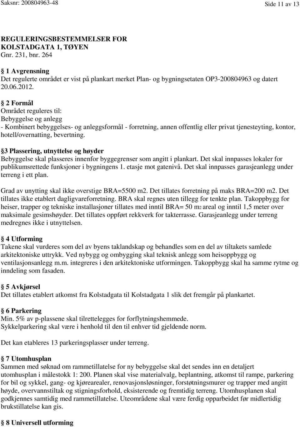 2 Formål Området reguleres til: Bebyggelse og anlegg - Kombinert bebyggelses- og anleggsformål - forretning, annen offentlig eller privat tjenesteyting, kontor, hotell/overnatting, bevertning.