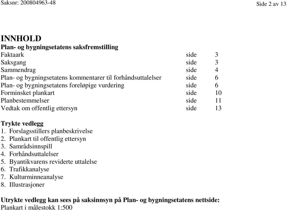 ettersyn side 13 Trykte vedlegg 1. Forslagsstillers planbeskrivelse 2. Plankart til offentlig ettersyn 3. Samrådsinnspill 4. Forhåndsuttalelser 5.