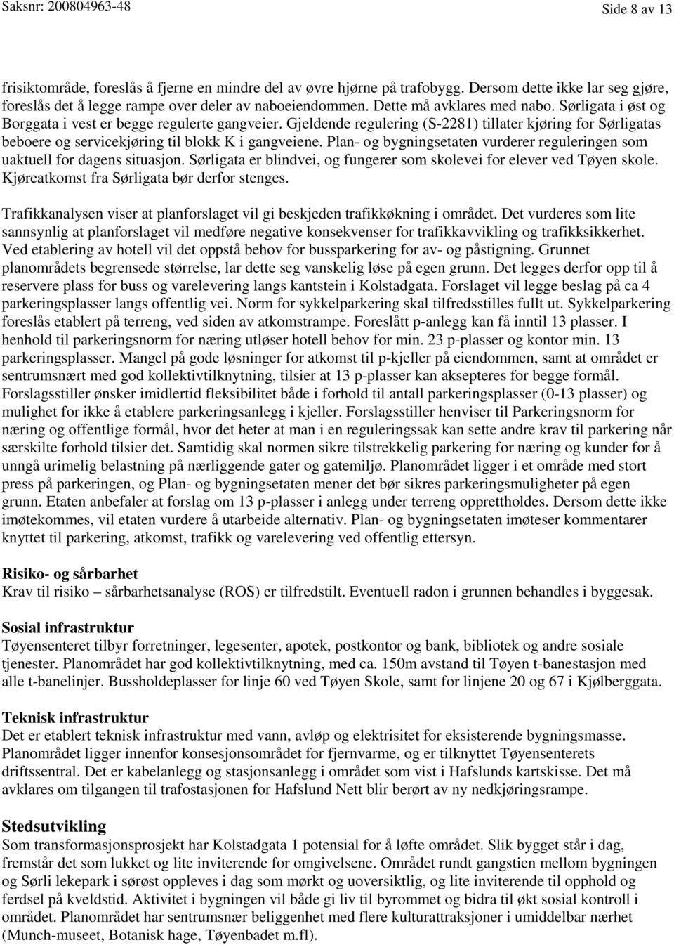 Gjeldende regulering (S-2281) tillater kjøring for Sørligatas beboere og servicekjøring til blokk K i gangveiene. Plan- og bygningsetaten vurderer reguleringen som uaktuell for dagens situasjon.