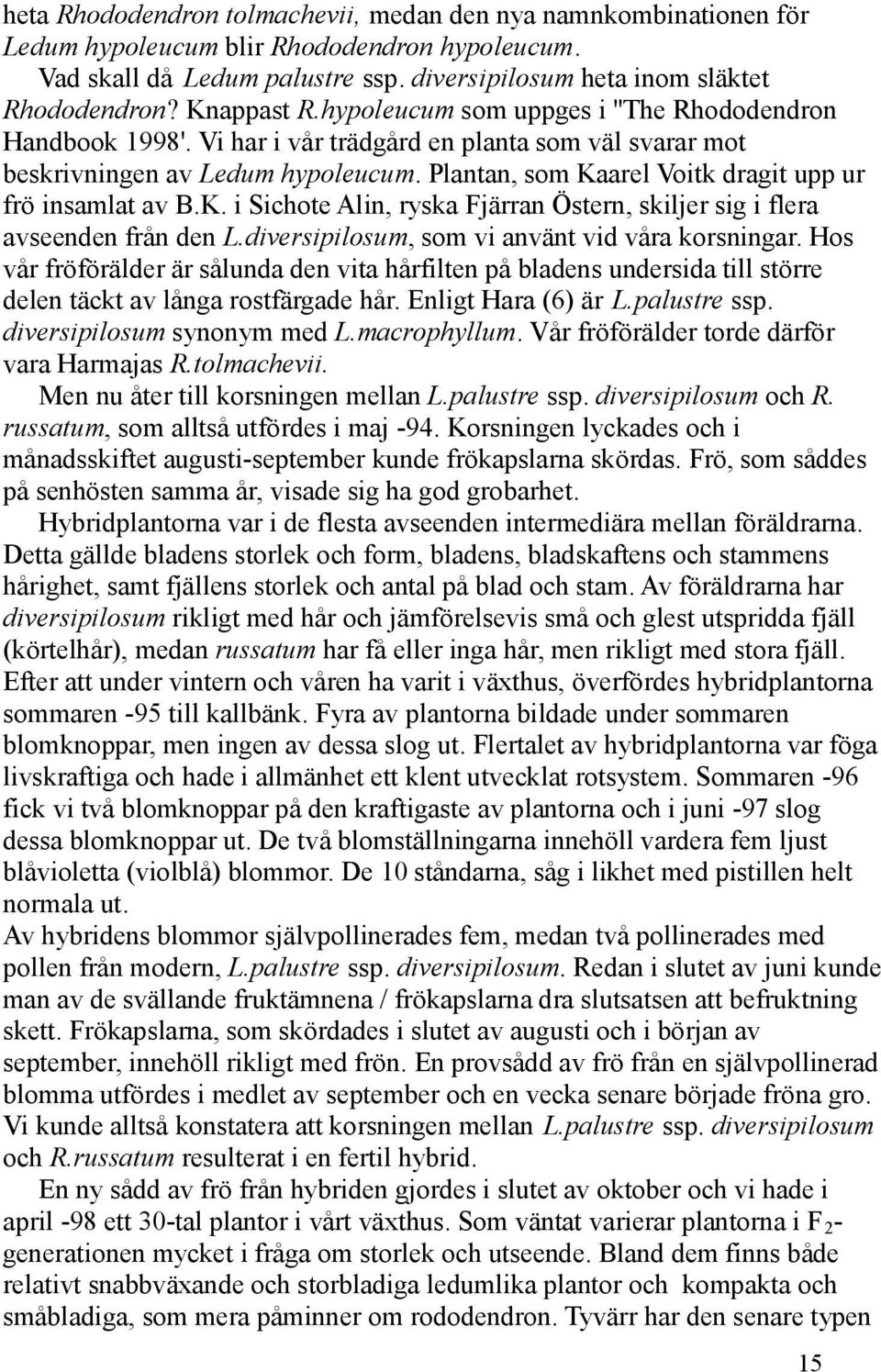 Plantan, som Kaarel Voitk dragit upp ur frö insamlat av B.K. i Sichote Alin, ryska Fjärran Östern, skiljer sig i flera avseenden från den L.diversipilosum, som vi använt vid våra korsningar.